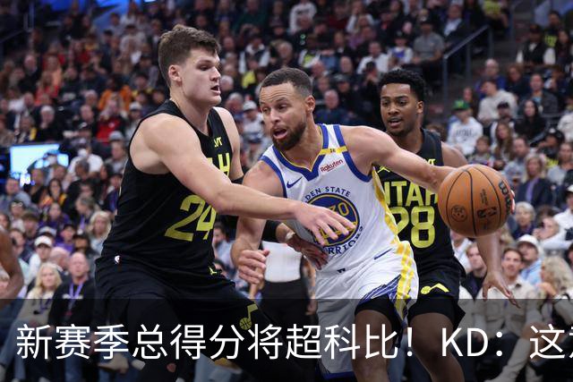 新赛季总得分将超科比！KD：这意义重大 能与传奇并肩如梦似幻